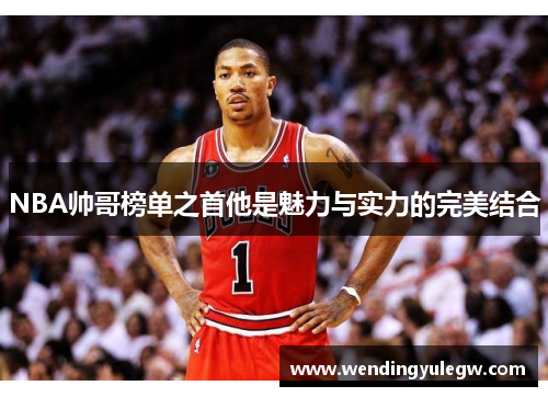 NBA帅哥榜单之首他是魅力与实力的完美结合