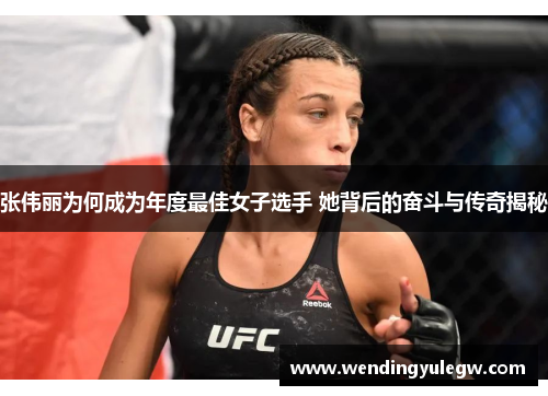 张伟丽为何成为年度最佳女子选手 她背后的奋斗与传奇揭秘